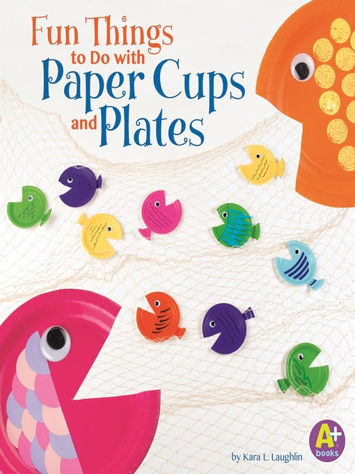 Title details for Fun Things to Do with Paper Cups and Plates by Kara L. Laughlin - Available